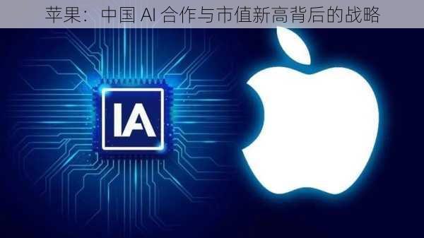 苹果：中国 AI 合作与市值新高背后的战略