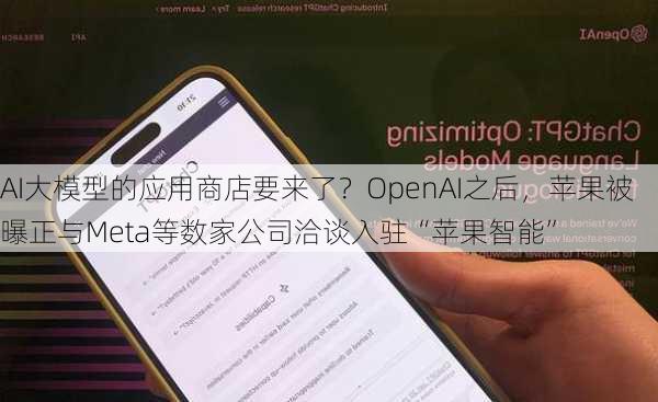 AI大模型的应用商店要来了？OpenAI之后，苹果被曝正与Meta等数家公司洽谈入驻“苹果智能”