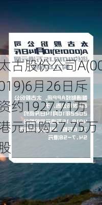 太古股份公司A(00019)6月26日斥资约1927.71万港元回购27.75万股