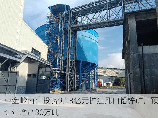 中金岭南：投资9.13亿元扩建凡口铅锌矿，预计年增产30万吨