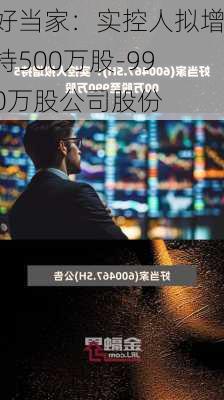 好当家：实控人拟增持500万股-990万股公司股份