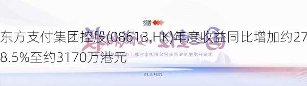 东方支付集团控股(08613.HK)年度收益同比增加约278.5%至约3170万港元