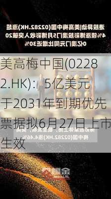 美高梅中国(02282.HK)：5亿美元于2031年到期优先票据拟6月27日上市生效