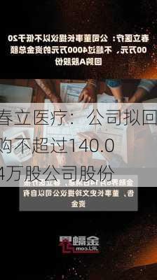 春立医疗：公司拟回购不超过140.04万股公司股份