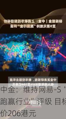 中金：维持网易-S“跑赢行业”评级 目标价206港元