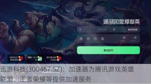 迅游科技(300467.SZ)：加速器为腾讯游戏英雄联盟、王者荣耀等提供加速服务