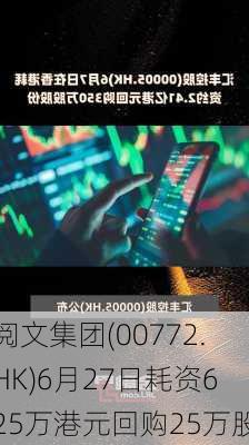 阅文集团(00772.HK)6月27日耗资625万港元回购25万股