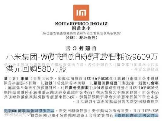 小米集团-W(01810.HK)6月27日耗资9609万港元回购580万股