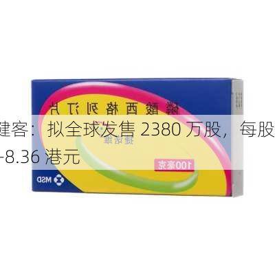 方舟健客：拟全球发售 2380 万股，每股 7.60-8.36 港元