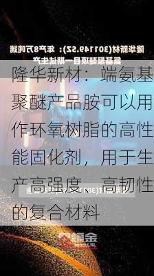 隆华新材：端氨基聚醚产品胺可以用作环氧树脂的高性能固化剂，用于生产高强度、高韧性的复合材料