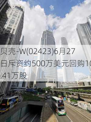 贝壳-W(02423)6月27日斥资约500万美元回购102.41万股