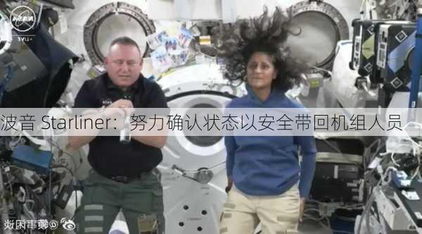 波音 Starliner：努力确认状态以安全带回机组人员