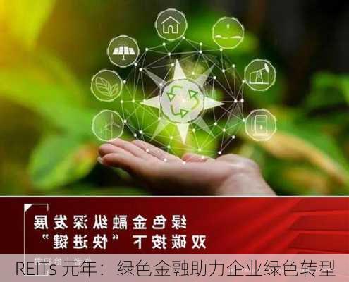 REITs 元年：绿色金融助力企业绿色转型