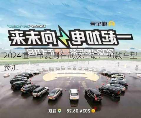 2024懂车帝夏测在武汉启动：30款车型参加