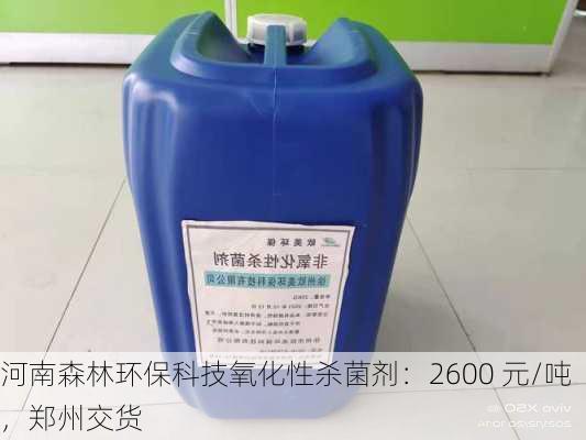 河南森林环保科技氧化性杀菌剂：2600 元/吨，郑州交货