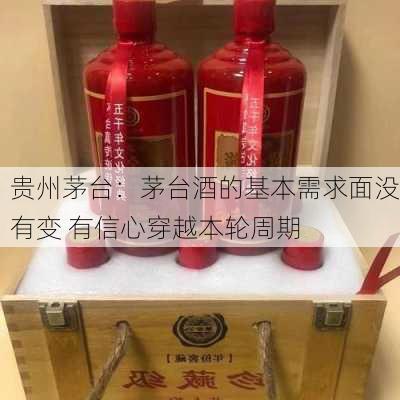 贵州茅台：茅台酒的基本需求面没有变 有信心穿越本轮周期