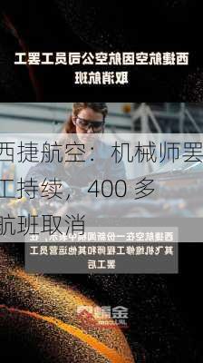 西捷航空：机械师罢工持续，400 多航班取消