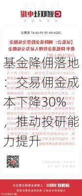 基金降佣落地：交易佣金成本下降30%，推动投研能力提升