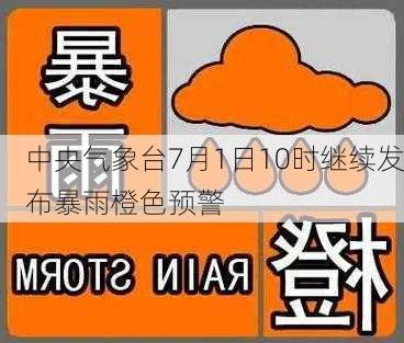 中央气象台7月1日10时继续发布暴雨橙色预警