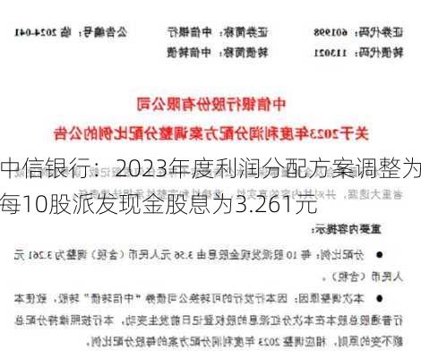 中信银行：2023年度利润分配方案调整为每10股派发现金股息为3.261元