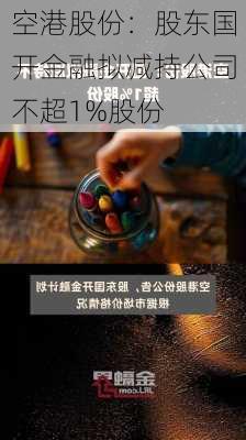 空港股份：股东国开金融拟减持公司不超1%股份