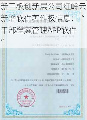 新三板创新层公司红岭云新增软件著作权信息：“干部档案管理APP软件”