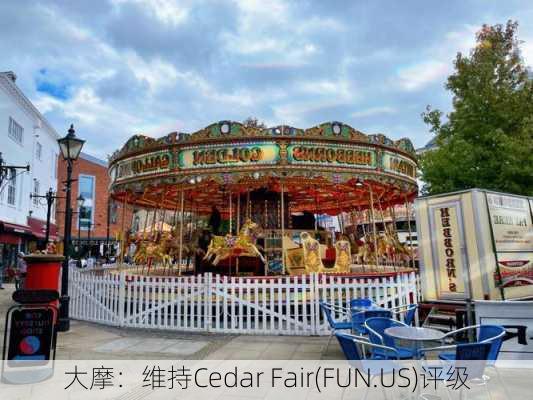 大摩：维持Cedar Fair(FUN.US)评级