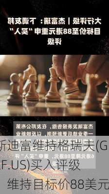 斯迪富维持格瑞夫(GEF.US)买入评级，维持目标价88美元