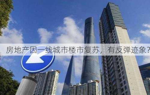 房地产因一线城市楼市复苏，有反弹迹象？