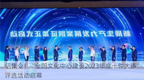 征集令！“全国文化中心建设2023年度十件大事”评选活动启幕