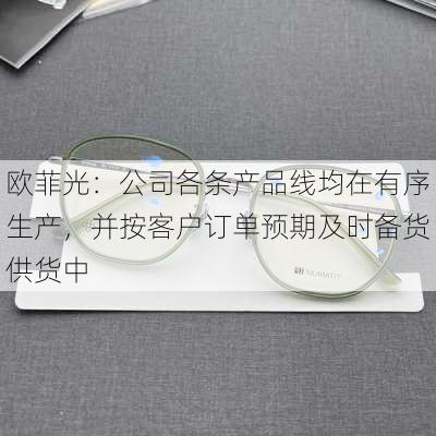 欧菲光：公司各条产品线均在有序生产，并按客户订单预期及时备货供货中