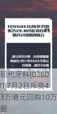 现代牙科(03600)7月2日斥资43万港元回购10万股