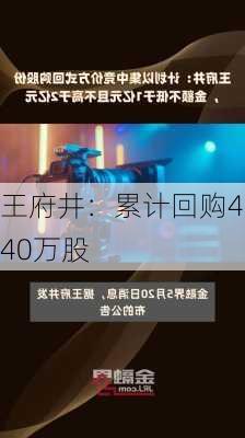 王府井：累计回购440万股