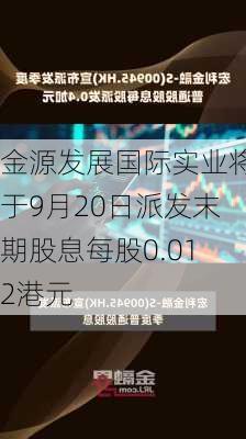 金源发展国际实业将于9月20日派发末期股息每股0.012港元