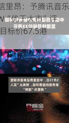 中信里昂：予腾讯音乐-SW“优于大市”评级 目标价67.5港元