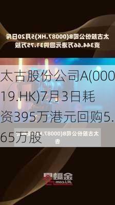 太古股份公司A(00019.HK)7月3日耗资395万港元回购5.65万股