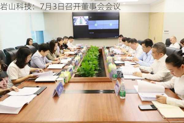 岩山科技：7月3日召开董事会会议