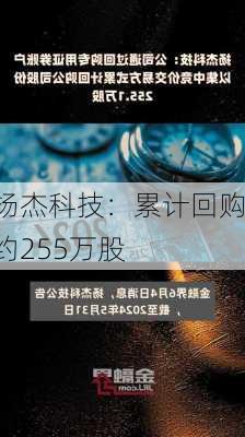 扬杰科技：累计回购约255万股