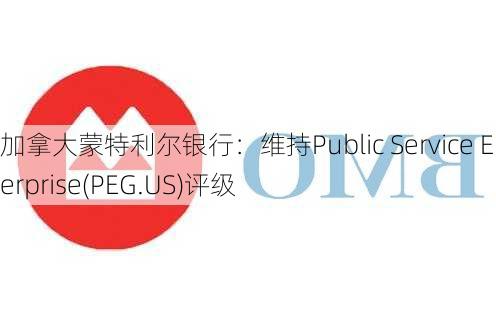 加拿大蒙特利尔银行：维持Public Service Enterprise(PEG.US)评级