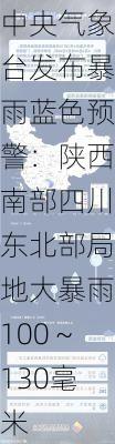 中央气象台发布暴雨蓝色预警：陕西南部四川东北部局地大暴雨100～130毫米