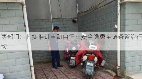 两部门：扎实推进电动自行车安全隐患全链条整治行动