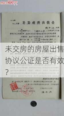 未交房的房屋出售协议公证是否有效？