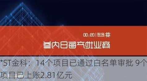 *ST金科：14个项目已通过白名单审批 9个项目已上账2.81亿元