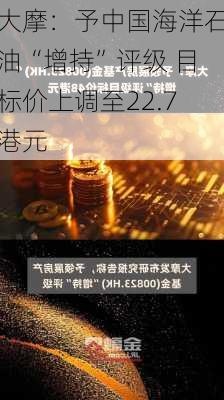 大摩：予中国海洋石油“增持”评级 目标价上调至22.7港元