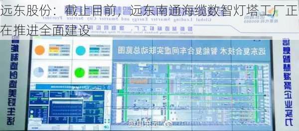 远东股份：截止目前，远东南通海缆数智灯塔工厂正在推进全面建设