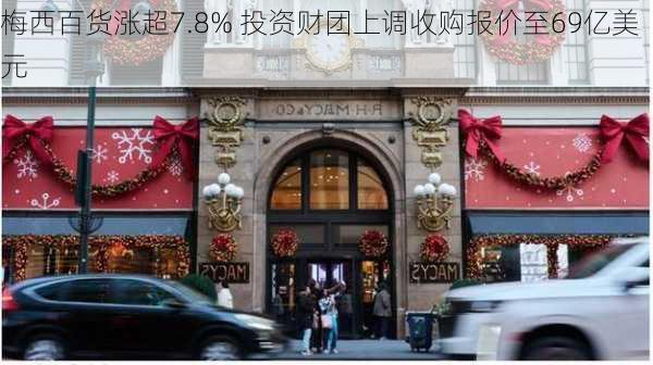 梅西百货涨超7.8% 投资财团上调收购报价至69亿美元