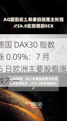 德国 DAX30 指数涨 0.09%：7 月 5 日欧洲主要股指涨跌不一