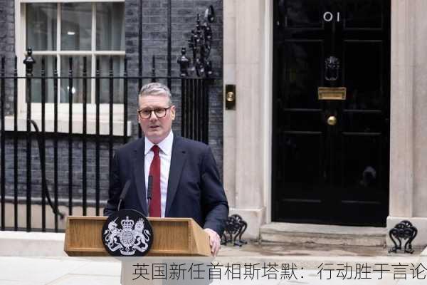 英国新任首相斯塔默：行动胜于言论