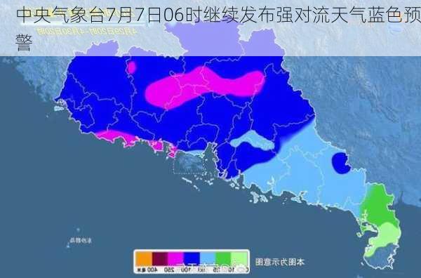 中央气象台7月7日06时继续发布强对流天气蓝色预警