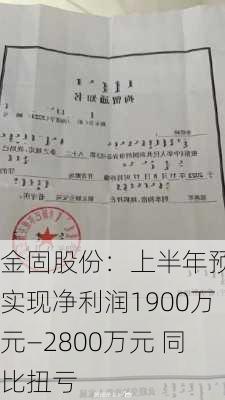 金固股份：上半年预计实现净利润1900万元―2800万元 同比扭亏